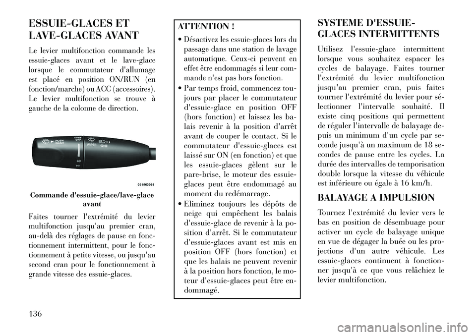 Lancia Thema 2013 Notice dentretien (in French) ESSUIE-GLACES ET
LAVE-GLACES AVANTLe levier multifonction commande les
essuie-glaces avant et le lave-glace
lorsque le commutateur dallumage
est placé en position ON/RUN (en
fonction/marche) ou ACC Lancia Thema 2013 Notice dentretien (in French) ESSUIE-GLACES ET
LAVE-GLACES AVANTLe levier multifonction commande les
essuie-glaces avant et le lave-glace
lorsque le commutateur dallumage
est placé en position ON/RUN (en
fonction/marche) ou ACC