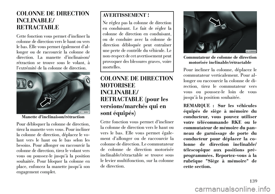 Lancia Thema 2013 Notice dentretien (in French) COLONNE DE DIRECTION
INCLINABLE/
RETRACTABLECette fonction vous permet dincliner la
colonne de direction vers le haut ou vers
le bas. Elle vous permet également dal-
longer ou de raccourcir la colo Lancia Thema 2013 Notice dentretien (in French) COLONNE DE DIRECTION
INCLINABLE/
RETRACTABLECette fonction vous permet dincliner la
colonne de direction vers le haut ou vers
le bas. Elle vous permet également dal-
longer ou de raccourcir la colo