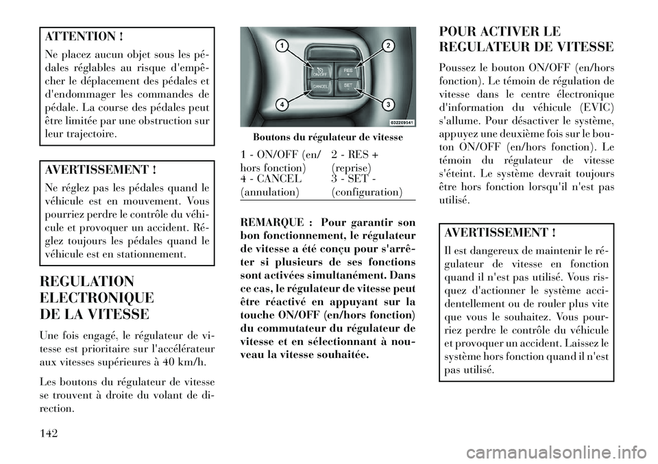 Lancia Thema 2013 Notice dentretien (in French) ATTENTION !
Ne placez aucun objet sous les pé
dales réglables au risque dempê
cher le déplacement des pédales et
dendommager les commandes de
pédale. La course des pédales peut
être limi Lancia Thema 2013 Notice dentretien (in French) ATTENTION !
Ne placez aucun objet sous les pé
dales réglables au risque dempê
cher le déplacement des pédales et
dendommager les commandes de
pédale. La course des pédales peut
être limi