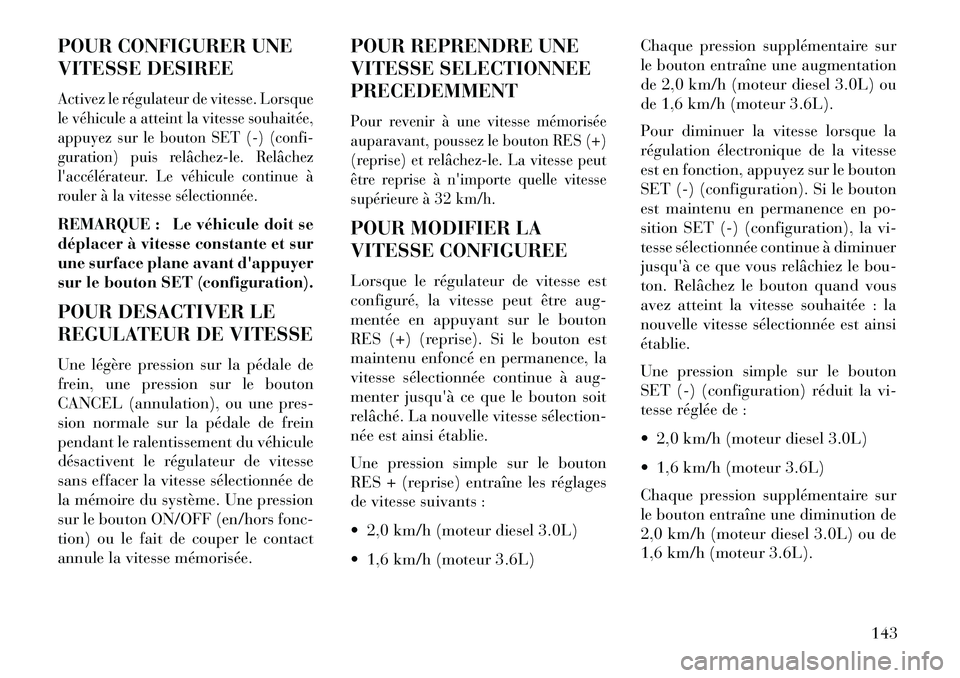 Lancia Thema 2013 Notice dentretien (in French) POUR CONFIGURER UNE
VITESSE DESIREEActivez le régulateur de vitesse. Lorsque
le véhicule a atteint la vitesse souhaitée,
appuyez sur le bouton SET (-) (confi-
guration) puis relâchezle. Relâche Lancia Thema 2013 Notice dentretien (in French) POUR CONFIGURER UNE
VITESSE DESIREEActivez le régulateur de vitesse. Lorsque
le véhicule a atteint la vitesse souhaitée,
appuyez sur le bouton SET (-) (confi-
guration) puis relâchezle. Relâche