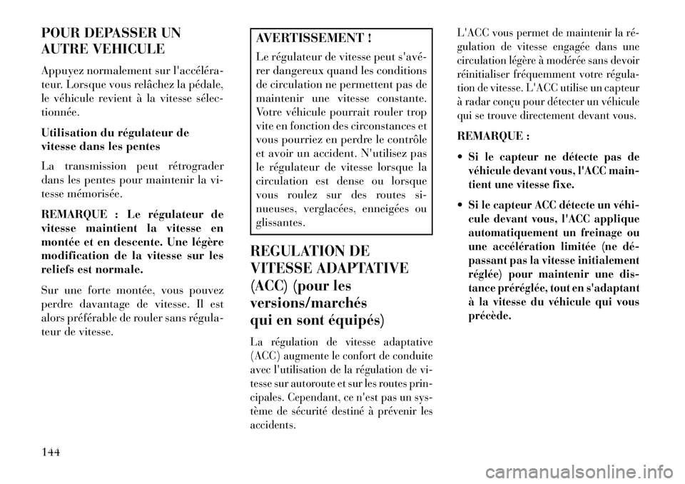 Lancia Thema 2013 Notice dentretien (in French) POUR DEPASSER UN
AUTRE VEHICULE
Appuyez normalement sur laccéléra
teur. Lorsque vous relâchez la pédale,
le véhicule revient à la vitesse sélec
tionnée.
Utilisation du régulateur de
vite Lancia Thema 2013 Notice dentretien (in French) POUR DEPASSER UN
AUTRE VEHICULE
Appuyez normalement sur laccéléra
teur. Lorsque vous relâchez la pédale,
le véhicule revient à la vitesse sélec
tionnée.
Utilisation du régulateur de
vite