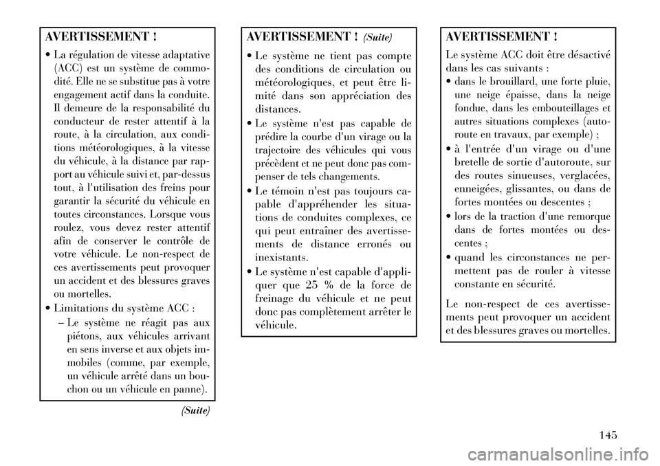 Lancia Thema 2013 Notice dentretien (in French) AVERTISSEMENT !
La régulation de vitesse adaptative
(ACC) est un système de commo-
dité. Elle ne se substitue pas à votre
engagement actif dans la conduite.
Il demeure de la responsabilité du
co Lancia Thema 2013 Notice dentretien (in French) AVERTISSEMENT !
La régulation de vitesse adaptative
(ACC) est un système de commo-
dité. Elle ne se substitue pas à votre
engagement actif dans la conduite.
Il demeure de la responsabilité du
co