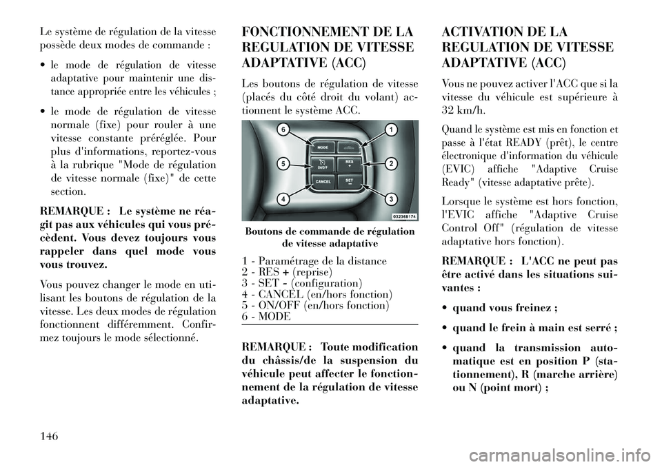 Lancia Thema 2013 Notice dentretien (in French) Le système de régulation de la vitesse
possède deux modes de commande :
le mode de régulation de vitesse
adaptative pour maintenir une dis-
tance appropriée entre les véhicules ; le mode de rà Lancia Thema 2013 Notice dentretien (in French) Le système de régulation de la vitesse
possède deux modes de commande :
le mode de régulation de vitesse
adaptative pour maintenir une dis-
tance appropriée entre les véhicules ; le mode de rÃ