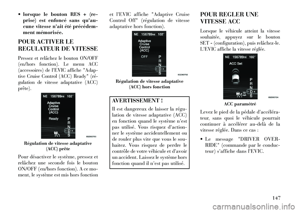 Lancia Thema 2013 Notice dentretien (in French) lorsque le bouton RES + (re-prise) est enfoncé sans quau-
cune vitesse nait été précédemÂ
ment mémorisée.
POUR ACTIVER LE
REGULATEUR DE VITESSEPressez et relâchez le bouton ON/OFF
(en/hor Lancia Thema 2013 Notice dentretien (in French) lorsque le bouton RES + (re-prise) est enfoncé sans quau-
cune vitesse nait été précédemÂ
ment mémorisée.
POUR ACTIVER LE
REGULATEUR DE VITESSEPressez et relâchez le bouton ON/OFF
(en/hor