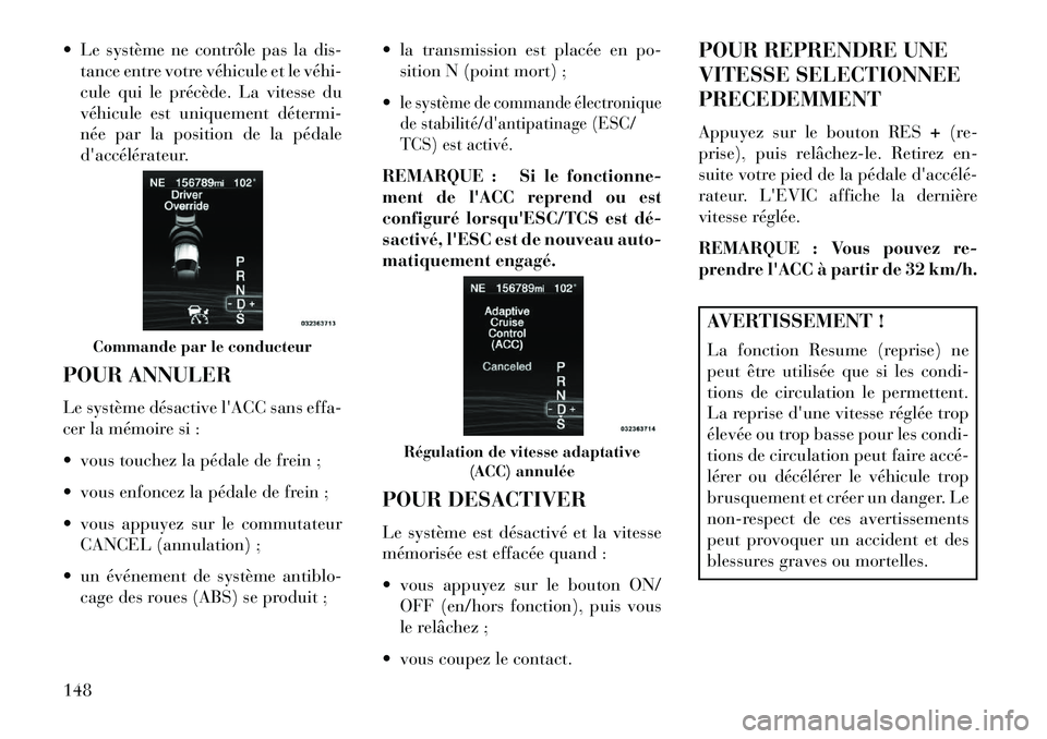 Lancia Thema 2013 Notice dentretien (in French) Le système ne contrôle pas la dis-tance entre votre véhicule et le véhiÂ
cule qui le précède. La vitesse du
véhicule est uniquement détermiÂ
née par la position de la pédale
daccéléra Lancia Thema 2013 Notice dentretien (in French) Le système ne contrôle pas la dis-tance entre votre véhicule et le véhiÂ
cule qui le précède. La vitesse du
véhicule est uniquement détermiÂ
née par la position de la pédale
daccéléra