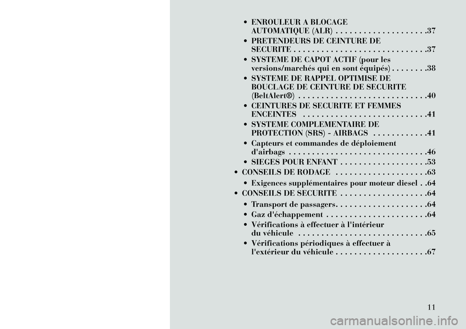 Lancia Thema 2013  Notice dentretien (in French)  ENROULEUR A BLOCAGEAUTOMATIQUE (ALR) . . . . . . . . . . . . . . . . . . . .37
 PRETENDEURS DE CEINTURE DE SECURITE . . . . . . . . . . . . . . . . . . . . . . . . . . . . .37
 SYSTEME DE CAPOT AC