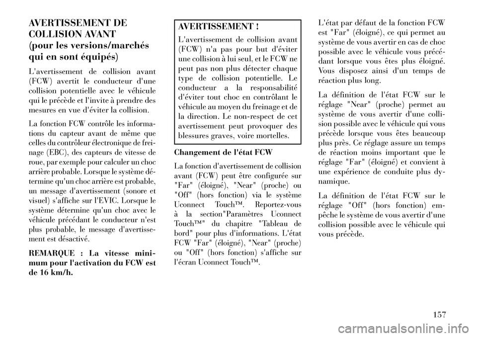 Lancia Thema 2013 Notice dentretien (in French) AVERTISSEMENT DE
COLLISION AVANT
(pour les versions/marchés
qui en sont équipés)
Lavertissement de collision avant
(FCW) avertit le conducteur dune
collision potentielle avec le véhicule
qui le Lancia Thema 2013 Notice dentretien (in French) AVERTISSEMENT DE
COLLISION AVANT
(pour les versions/marchés
qui en sont équipés)
Lavertissement de collision avant
(FCW) avertit le conducteur dune
collision potentielle avec le véhicule
qui le