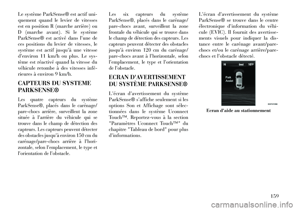 Lancia Thema 2013 Notice dentretien (in French) Le système ParkSense® est actif uni-
quement quand le levier de vitesses
est en position R (marche arrière) ou
D (marche avant). Si le système
ParkSense® est activé dans lune de
ces positions d Lancia Thema 2013 Notice dentretien (in French) Le système ParkSense® est actif uni-
quement quand le levier de vitesses
est en position R (marche arrière) ou
D (marche avant). Si le système
ParkSense® est activé dans lune de
ces positions d