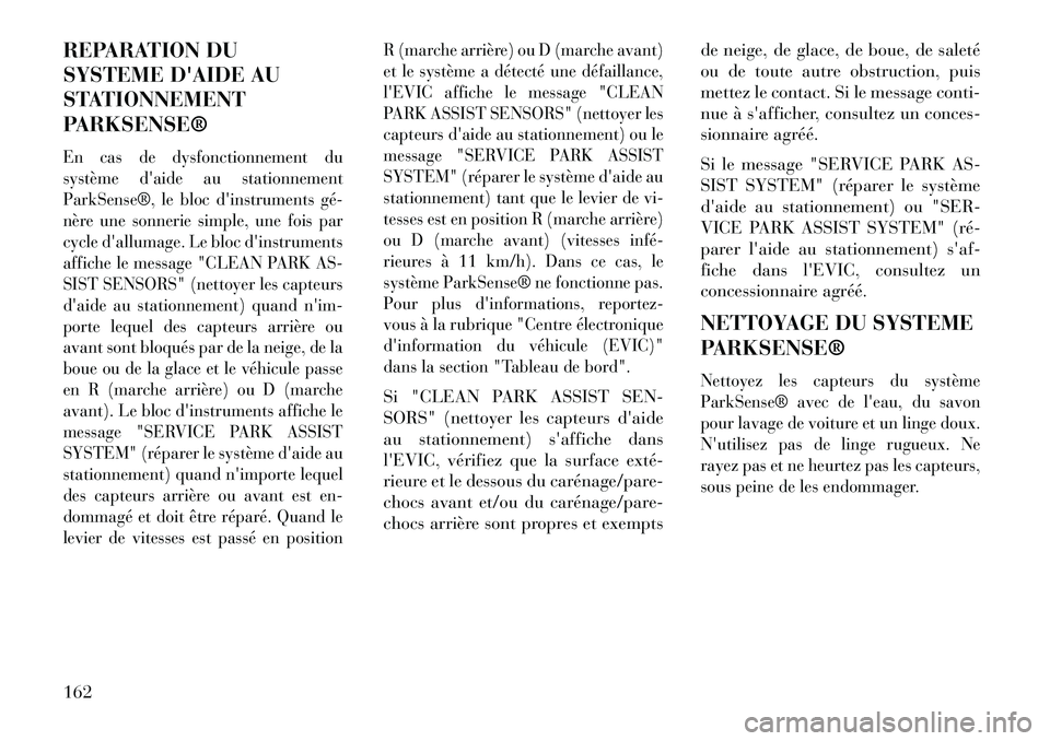 Lancia Thema 2013 Notice dentretien (in French) REPARATION DU
SYSTEME DAIDE AU
STATIONNEMENT
PARKSENSE®En cas de dysfonctionnement du
système daide au stationnement
ParkSense®, le bloc dinstruments gé
nère une sonnerie simple, une fois pa Lancia Thema 2013 Notice dentretien (in French) REPARATION DU
SYSTEME DAIDE AU
STATIONNEMENT
PARKSENSE®En cas de dysfonctionnement du
système daide au stationnement
ParkSense®, le bloc dinstruments gé
nère une sonnerie simple, une fois pa