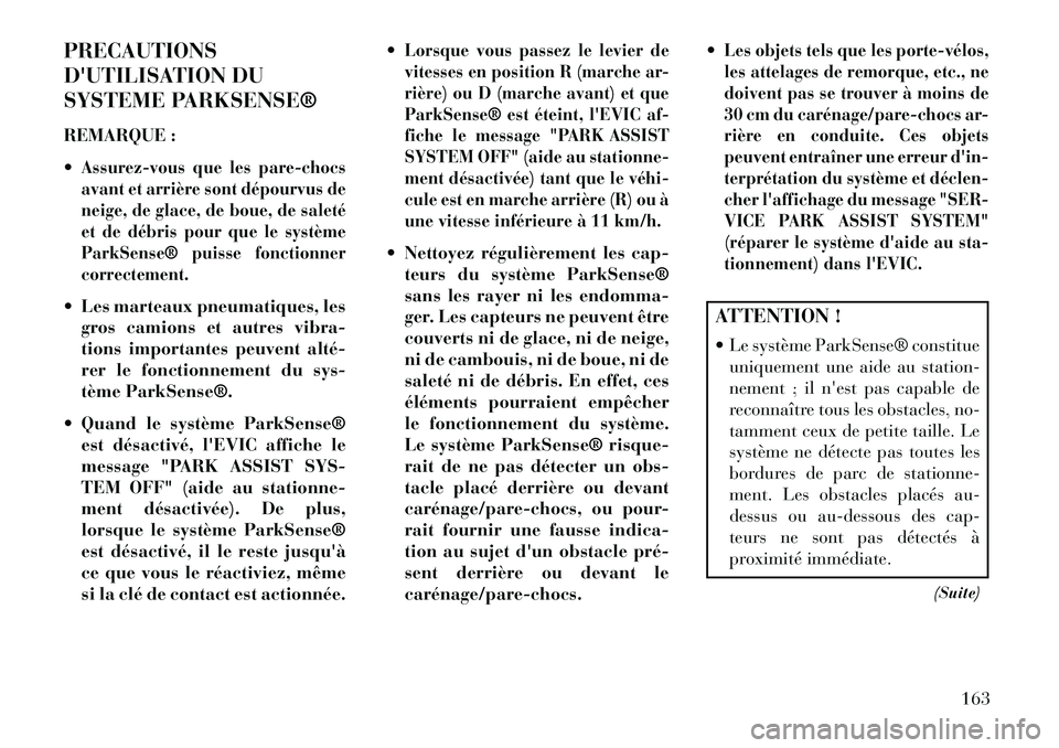 Lancia Thema 2013 Notice dentretien (in French) PRECAUTIONS
DUTILISATION DU
SYSTEME PARKSENSE®
REMARQUE :
Assurez-vous que les pare-chocs
avant et arrière sont dépourvus de
neige, de glace, de boue, de saleté
et de débris pour que le systèm Lancia Thema 2013 Notice dentretien (in French) PRECAUTIONS
DUTILISATION DU
SYSTEME PARKSENSE®
REMARQUE :
Assurez-vous que les pare-chocs
avant et arrière sont dépourvus de
neige, de glace, de boue, de saleté
et de débris pour que le systèm