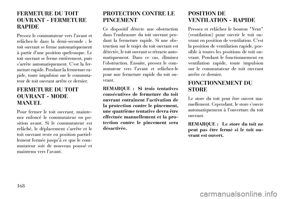 Lancia Thema 2013  Notice dentretien (in French) FERMETURE DU TOIT
OUVRANT - FERMETURE
RAPIDEPressez le commutateur vers lavant et
relâchez­le dans la demi-seconde ; le
toit ouvrant se ferme automatiquement
à partir dune position quelconque. Le
