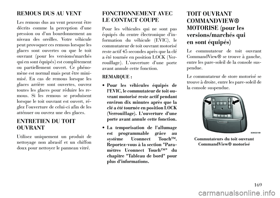 Lancia Thema 2013  Notice dentretien (in French) REMOUS DUS AU VENT
Les remous dus au vent peuvent être
décrits comme la perception dune
pression ou dun bourdonnement au
niveau des oreilles. Votre véhicule
peut provoquer ces remous lorsque les
