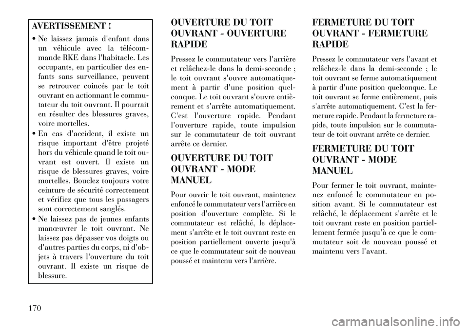 Lancia Thema 2013  Notice dentretien (in French) AVERTISSEMENT !
 Ne laissez jamais denfant dansun véhicule avec la télécom­
mande RKE dans lhabitacle. Les
occupants, en particulier des en-
fants sans surveillance, peuvent
se retrouver coinc