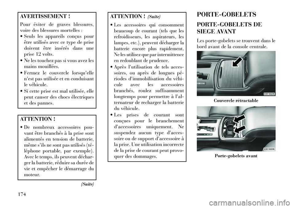 Lancia Thema 2013  Notice dentretien (in French) AVERTISSEMENT !
Pour éviter de graves blessures,
voire des blessures mortelles :
 Seuls les appareils conçus pourêtre utilisés avec ce type de prise
doivent être insérés dans une
prise 12 volt
