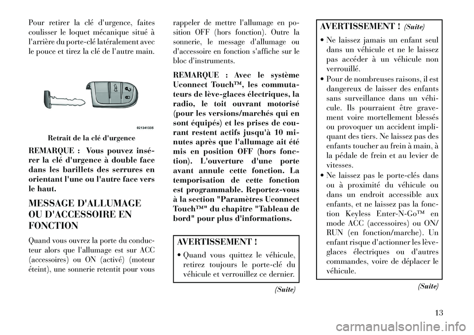 Lancia Thema 2013  Notice dentretien (in French) Pour retirer la clé durgence, faites
coulisser le loquet mécanique situé à
larrière du porte­clé latéralement avec
le pouce et tirez la clé de lautre main.REMARQUE : Vous pouvez insé­
re