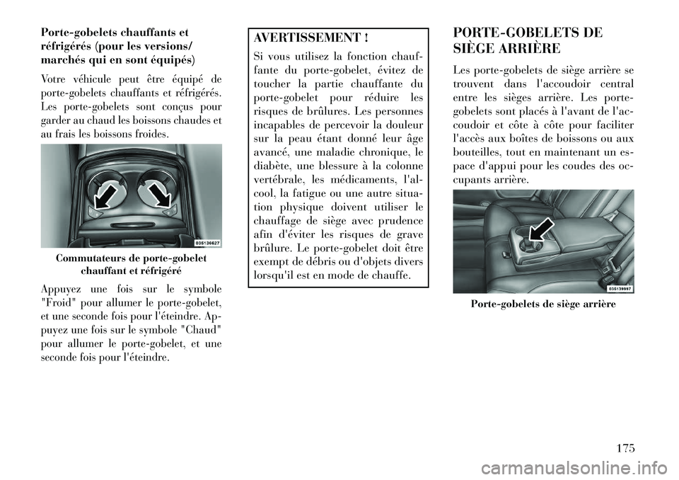 Lancia Thema 2013  Notice dentretien (in French) Porte-gobelets chauffants et
réfrigérés (pour les versions/
marchés qui en sont équipés)Votre véhicule peut être équipé de
porte-gobelets chauffants et réfrigérés.
Les porte-gobelets sont