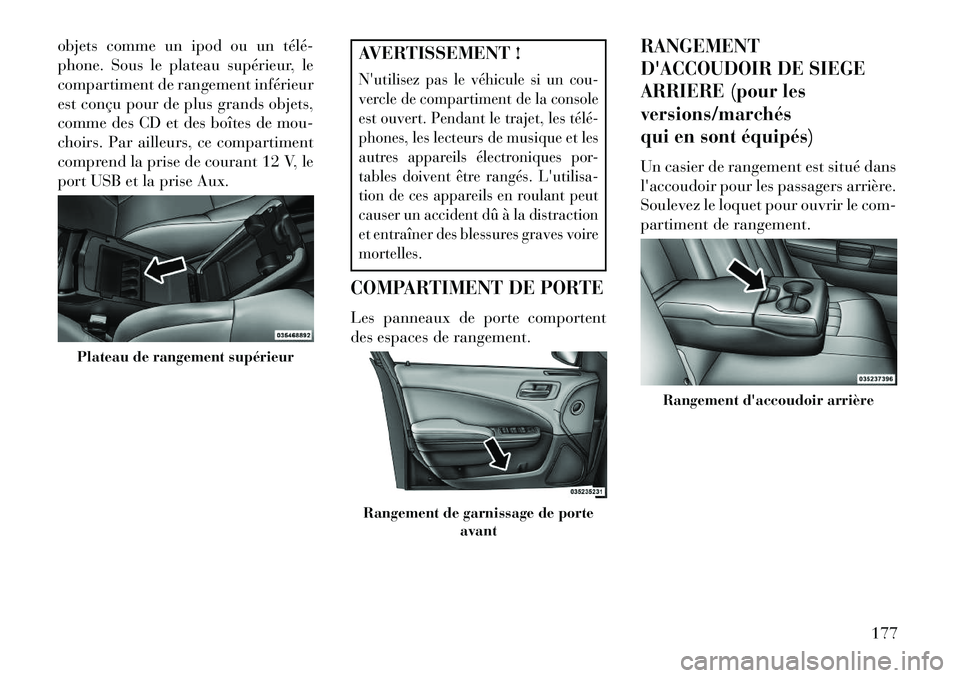 Lancia Thema 2013  Notice dentretien (in French) objets comme un ipod ou un télé­
phone. Sous le plateau supérieur, le
compartiment de rangement inférieur
est conçu pour de plus grands objets,
comme des CD et des boîtes de mou-
choirs. Par ai