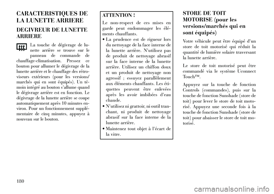 Lancia Thema 2013  Notice dentretien (in French) CARACTERISTIQUES DE
LA LUNETTE ARRIERE
DEGIVREUR DE LUNETTE
ARRIERE
La touche de dégivrage de lu-
nette arrière se trouve sur le
panneau de commande de
chauffage-climatisation. Pressez ce
bouton pou