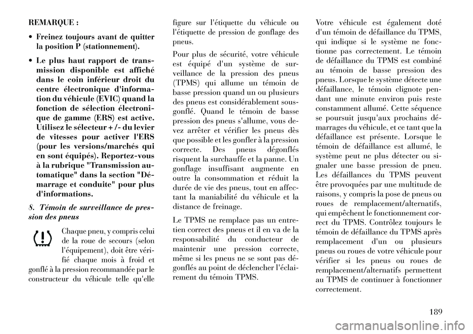 Lancia Thema 2013  Notice dentretien (in French) REMARQUE :
Freinez toujours avant de quitter
la position P (stationnement). Le plus haut rapport de trans-mission disponible est affiché
dans le coin inférieur droit du
centre électronique dinfo