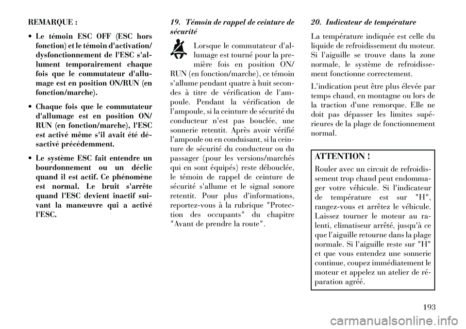 Lancia Thema 2013  Notice dentretien (in French) REMARQUE :
Le témoin ESC OFF (ESC hors
fonction) et le témoin dactivation/
dysfonctionnement de lESC sal-
lument temporairement chaque
fois que le commutateur dallu-
mage est en position ON/RUN