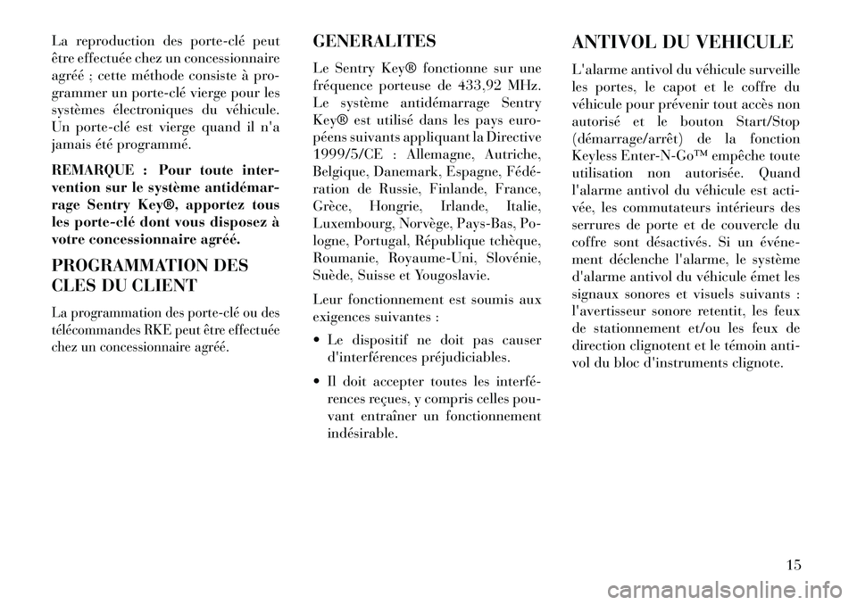 Lancia Thema 2013 Notice dentretien (in French) La reproduction des porteÂclé peut
être effectuée chez un concessionnaire
agréé ; cette méthode consiste à pro-
grammer un porteÂclé vierge pour les
systèmes électroniques du véhicule.
Un Lancia Thema 2013 Notice dentretien (in French) La reproduction des porteÂclé peut
être effectuée chez un concessionnaire
agréé ; cette méthode consiste à pro-
grammer un porteÂclé vierge pour les
systèmes électroniques du véhicule.
Un
