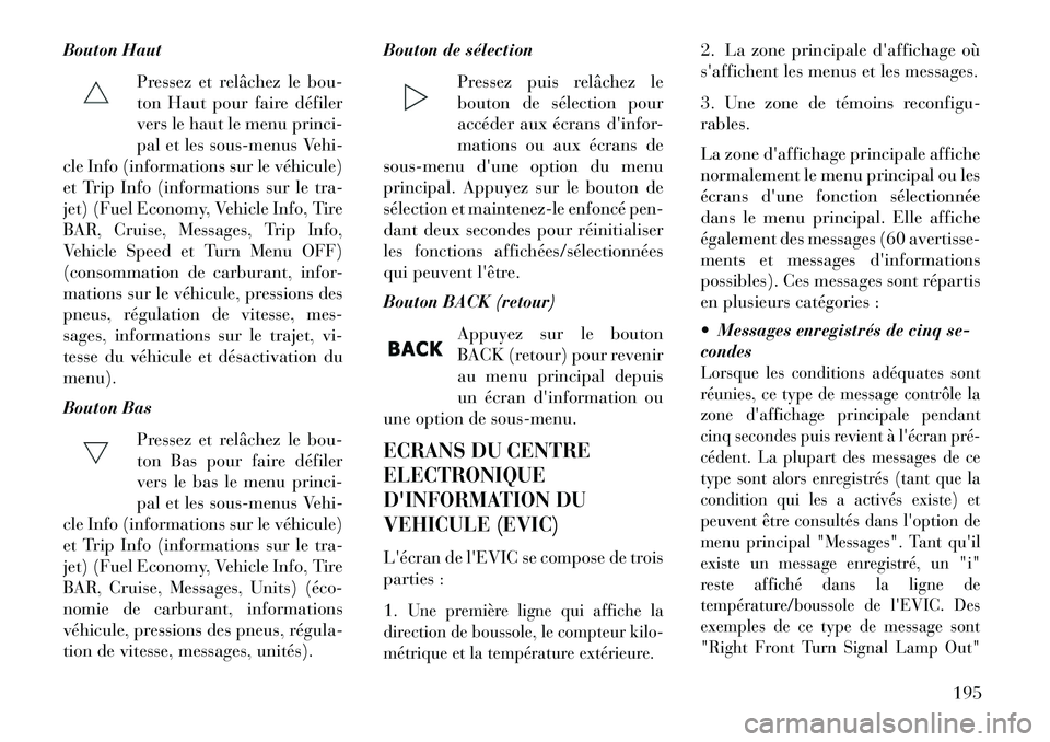 Lancia Thema 2013  Notice dentretien (in French) Bouton HautPressez et relâchez le bou-
ton Haut pour faire défiler
vers le haut le menu princi-
pal et les sous-menus Vehi-
cle Info (informations sur le véhicule)
et Trip Info (informations sur le