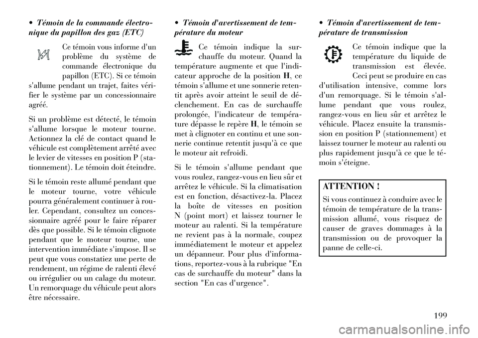 Lancia Thema 2013  Notice dentretien (in French)  Témoin de la commande électro­
nique du papillon des gaz (ETC)
Ce témoin vous informe dun
problème du système de
commande électronique du
papillon (ETC). Si ce témoin
sallume pendant un tr