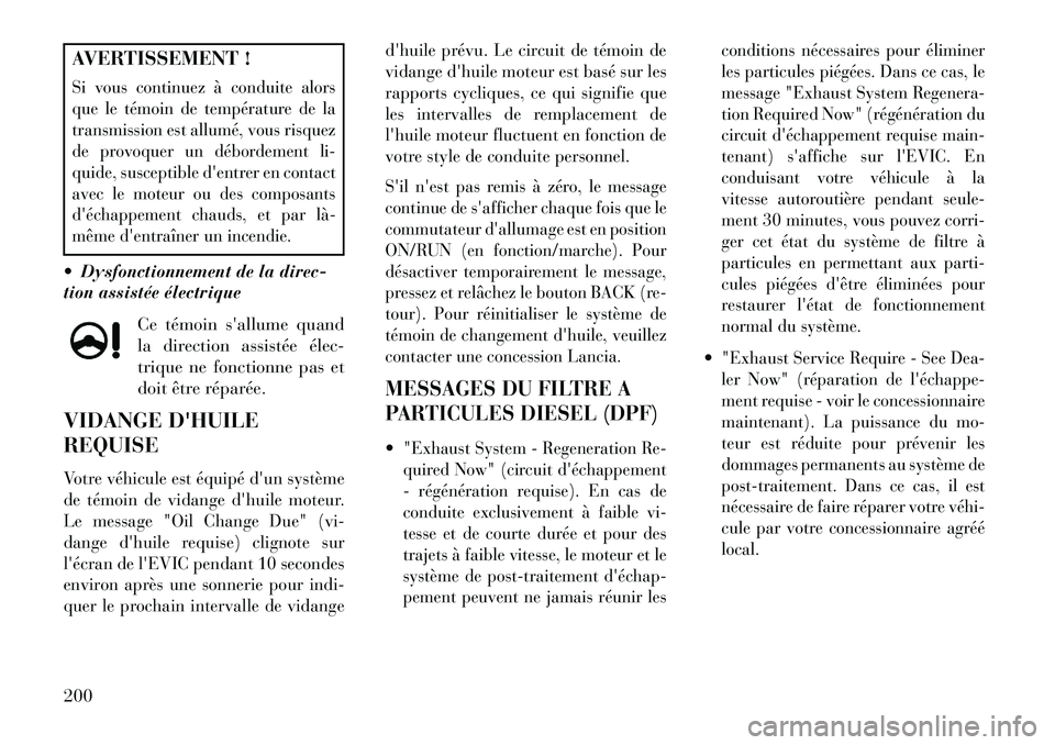 Lancia Thema 2013  Notice dentretien (in French) AVERTISSEMENT !Si vous continuez à conduite alors
que le témoin de température de la
transmission est allumé, vous risquez
de provoquer un débordement li-
quide, susceptible dentrer en contact
a