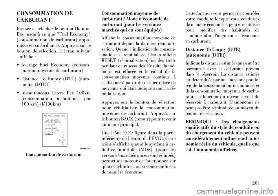 Lancia Thema 2013  Notice dentretien (in French) CONSOMMATION DE
CARBURANT
Pressez et relâchez le bouton Haut ou
Bas jusquà ce que "Fuel Economy"
(consommation de carburant) appa-
raisse en surbrillance. Appuyez sur le
bouton de sélection. Léc