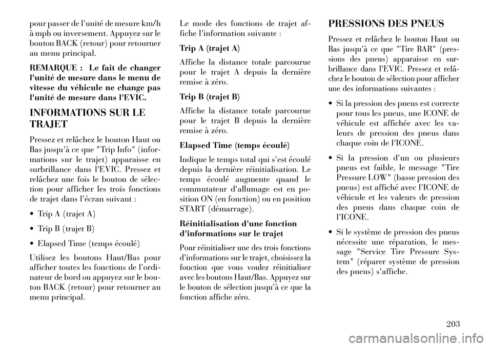 Lancia Thema 2013  Notice dentretien (in French) pour passer de lunité de mesure km/h
à mph ou inversement. Appuyez sur le
bouton BACK (retour) pour retourner
au menu principal.
REMARQUE : Le fait de changer
lunité de mesure dans le menu de
vit