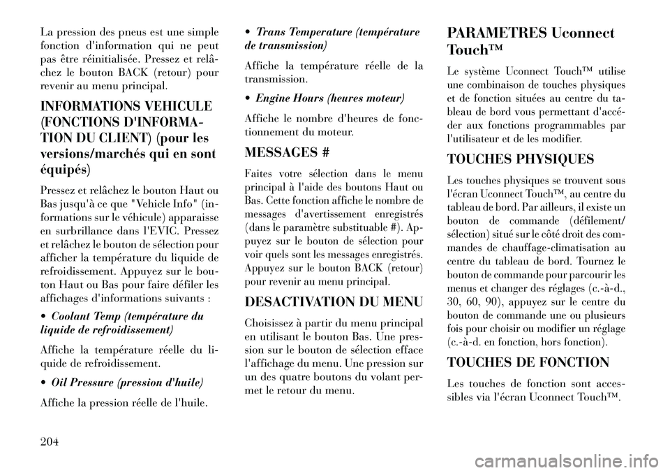 Lancia Thema 2013  Notice dentretien (in French) La pression des pneus est une simple
fonction dinformation qui ne peut
pas être réinitialisée. Pressez et relâ­
chez le bouton BACK (retour) pour
revenir au menu principal.INFORMATIONS VEHICULE
