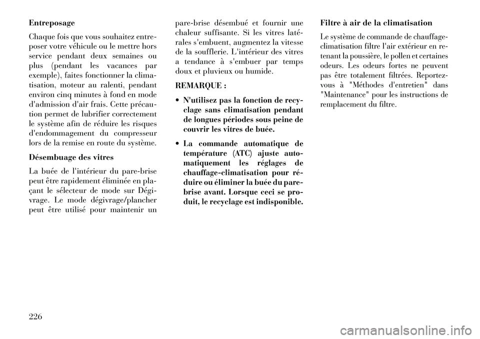 Lancia Thema 2013 Notice dentretien (in French) Entreposage
Chaque fois que vous souhaitez entre-
poser votre véhicule ou le mettre hors
service pendant deux semaines ou
plus (pendant les vacances par
exemple), faites fonctionner la clima-
tisatio Lancia Thema 2013 Notice dentretien (in French) Entreposage
Chaque fois que vous souhaitez entre-
poser votre véhicule ou le mettre hors
service pendant deux semaines ou
plus (pendant les vacances par
exemple), faites fonctionner la clima-
tisatio
