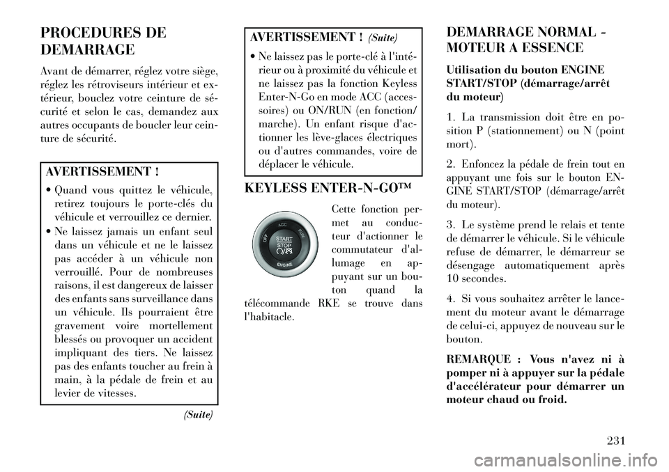 Lancia Thema 2013 Notice dentretien (in French) PROCEDURES DE
DEMARRAGE
Avant de démarrer, réglez votre siège,
réglez les rétroviseurs intérieur et ex-
térieur, bouclez votre ceinture de sé
curité et selon le cas, demandez aux
autres occ Lancia Thema 2013 Notice dentretien (in French) PROCEDURES DE
DEMARRAGE
Avant de démarrer, réglez votre siège,
réglez les rétroviseurs intérieur et ex-
térieur, bouclez votre ceinture de sé
curité et selon le cas, demandez aux
autres occ