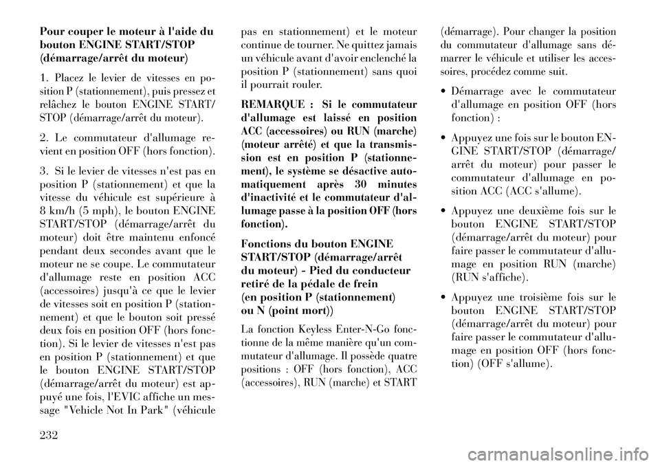 Lancia Thema 2013 Notice dentretien (in French) Pour couper le moteur à laide du
bouton ENGINE START/STOP
(démarrage/arrêt du moteur)
1.
Placez le levier de vitesses en po-
sition P (stationnement), puis pressez et
relâchez le bouton ENGINE ST Lancia Thema 2013 Notice dentretien (in French) Pour couper le moteur à laide du
bouton ENGINE START/STOP
(démarrage/arrêt du moteur)
1.
Placez le levier de vitesses en po-
sition P (stationnement), puis pressez et
relâchez le bouton ENGINE ST