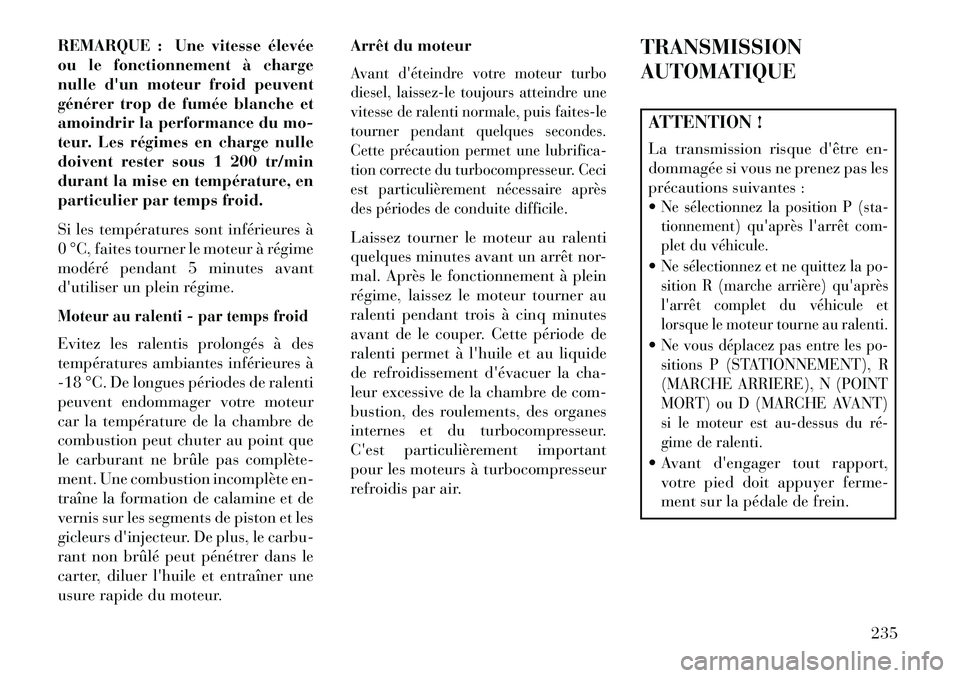 Lancia Thema 2013 Notice dentretien (in French) REMARQUE : Une vitesse élevée
ou le fonctionnement à charge
nulle dun moteur froid peuvent
générer trop de fumée blanche et
amoindrir la performance du mo-
teur. Les régimes en charge nulle
do Lancia Thema 2013 Notice dentretien (in French) REMARQUE : Une vitesse élevée
ou le fonctionnement à charge
nulle dun moteur froid peuvent
générer trop de fumée blanche et
amoindrir la performance du mo-
teur. Les régimes en charge nulle
do