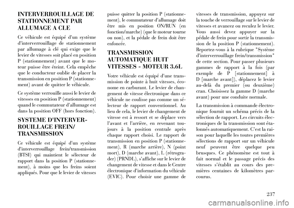 Lancia Thema 2013 Notice dentretien (in French) INTERVERROUILLAGE DE
STATIONNEMENT PAR
ALLUMAGE A CLE
Ce véhicule est équipé dun système
dinterverrouillage de stationnement
par allumage à clé qui exige que le
levier de vitesses soit placé Lancia Thema 2013 Notice dentretien (in French) INTERVERROUILLAGE DE
STATIONNEMENT PAR
ALLUMAGE A CLE
Ce véhicule est équipé dun système
dinterverrouillage de stationnement
par allumage à clé qui exige que le
levier de vitesses soit placé