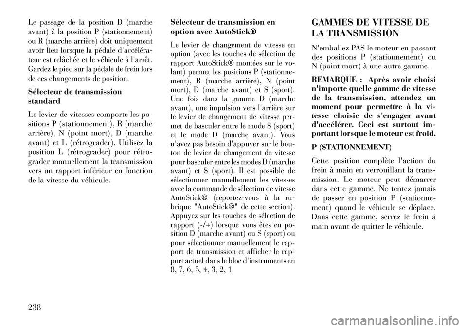 Lancia Thema 2013 Notice dentretien (in French) Le passage de la position D (marche
avant) Ã la position P (stationnement)
ou R (marche arrière) doit uniquement
avoir lieu lorsque la pédale daccéléraÂ
teur est relâchée et le véhicule à l Lancia Thema 2013 Notice dentretien (in French) Le passage de la position D (marche
avant) Ã la position P (stationnement)
ou R (marche arrière) doit uniquement
avoir lieu lorsque la pédale daccéléraÂ
teur est relâchée et le véhicule à l
