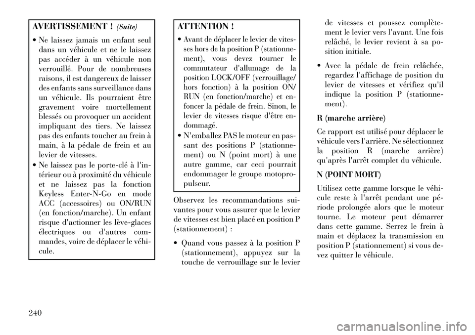 Lancia Thema 2013 Notice dentretien (in French) AVERTISSEMENT !(Suite)
Ne laissez jamais un enfant seul dans un véhicule et ne le laissez
pas accéder à un véhicule non
verrouillé. Pour de nombreuses
raisons, il est dangereux de laisser
des e Lancia Thema 2013 Notice dentretien (in French) AVERTISSEMENT !(Suite)
Ne laissez jamais un enfant seul dans un véhicule et ne le laissez
pas accéder à un véhicule non
verrouillé. Pour de nombreuses
raisons, il est dangereux de laisser
des e