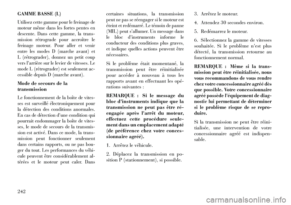 Lancia Thema 2013 Notice dentretien (in French) GAMME BASSE (L)Utilisez cette gamme pour le freinage de
moteur même dans les fortes pentes en
descente. Dans cette gamme, la trans-
mission rétrograde pour accroître le
freinage moteur. Pour aller Lancia Thema 2013 Notice dentretien (in French) GAMME BASSE (L)Utilisez cette gamme pour le freinage de
moteur même dans les fortes pentes en
descente. Dans cette gamme, la trans-
mission rétrograde pour accroître le
freinage moteur. Pour aller