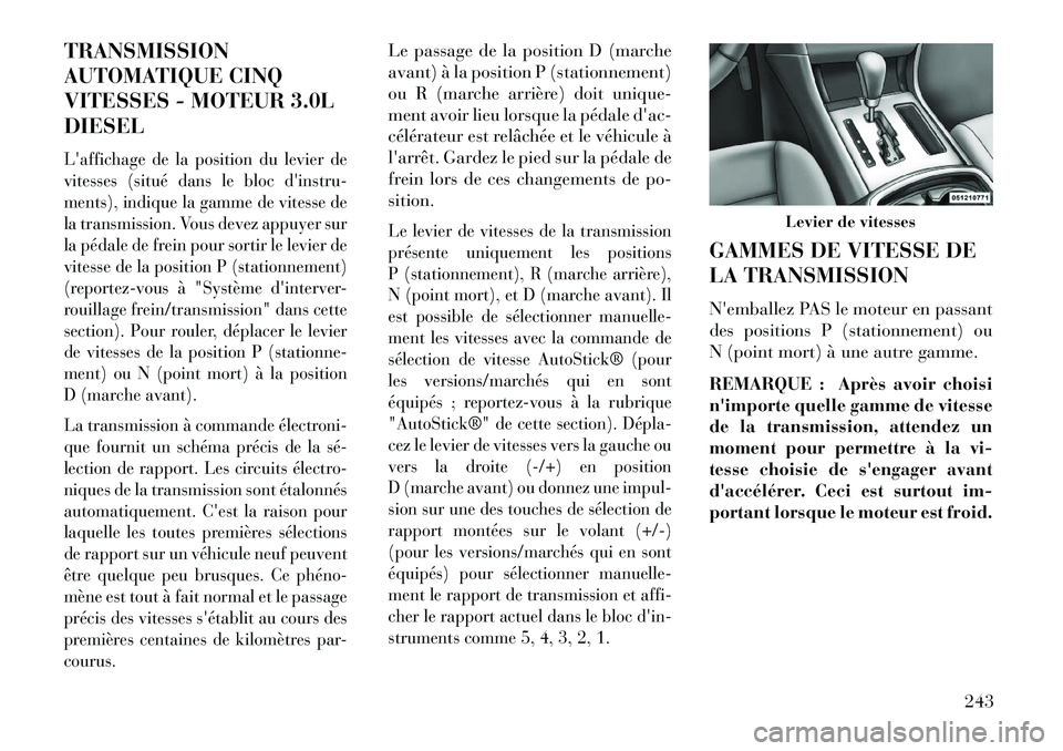Lancia Thema 2013 Notice dentretien (in French) TRANSMISSION
AUTOMATIQUE CINQ
VITESSES - MOTEUR 3.0L
DIESELLaffichage de la position du levier de
vitesses (situé dans le bloc dinstru-
ments), indique la gamme de vitesse de
la transmission. Vous Lancia Thema 2013 Notice dentretien (in French) TRANSMISSION
AUTOMATIQUE CINQ
VITESSES - MOTEUR 3.0L
DIESELLaffichage de la position du levier de
vitesses (situé dans le bloc dinstru-
ments), indique la gamme de vitesse de
la transmission. Vous