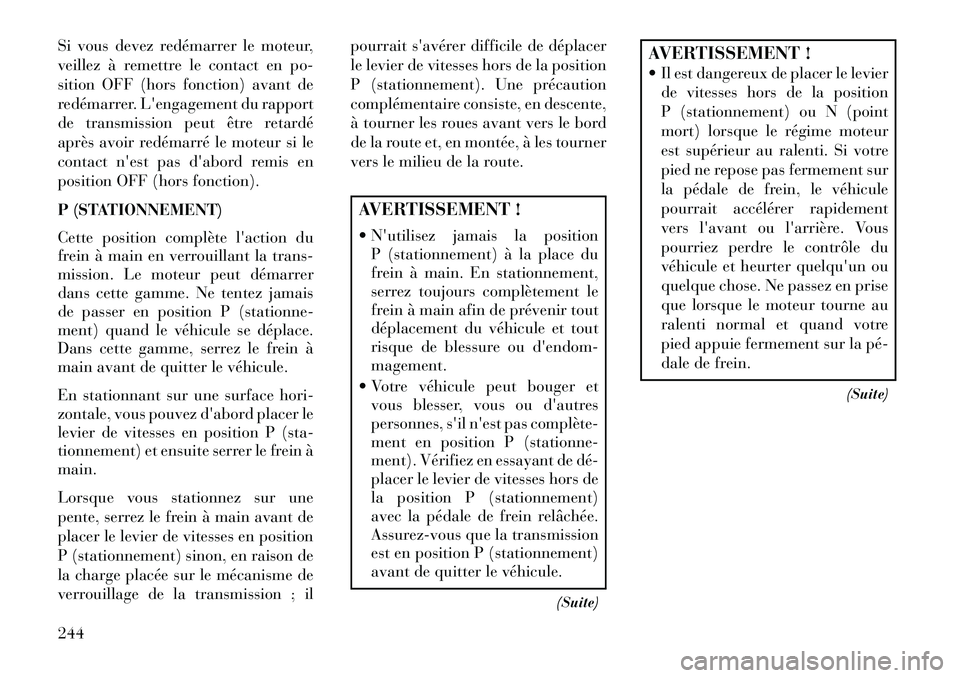 Lancia Thema 2013 Notice dentretien (in French) Si vous devez redémarrer le moteur,
veillez à remettre le contact en po-
sition OFF (hors fonction) avant de
redémarrer. Lengagement du rapport
de transmission peut être retardé
après avoir red Lancia Thema 2013 Notice dentretien (in French) Si vous devez redémarrer le moteur,
veillez à remettre le contact en po-
sition OFF (hors fonction) avant de
redémarrer. Lengagement du rapport
de transmission peut être retardé
après avoir red