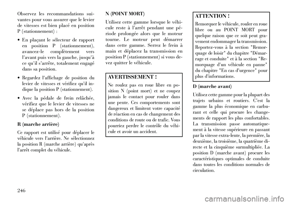 Lancia Thema 2013 Notice dentretien (in French) Observez les recommandations sui-
vantes pour vous assurer que le levier
de vitesses est bien placé en position
P (stationnement) :
En plaçant le sélecteur de rapporten position P (stationnement) Lancia Thema 2013 Notice dentretien (in French) Observez les recommandations sui-
vantes pour vous assurer que le levier
de vitesses est bien placé en position
P (stationnement) :
En plaçant le sélecteur de rapporten position P (stationnement)