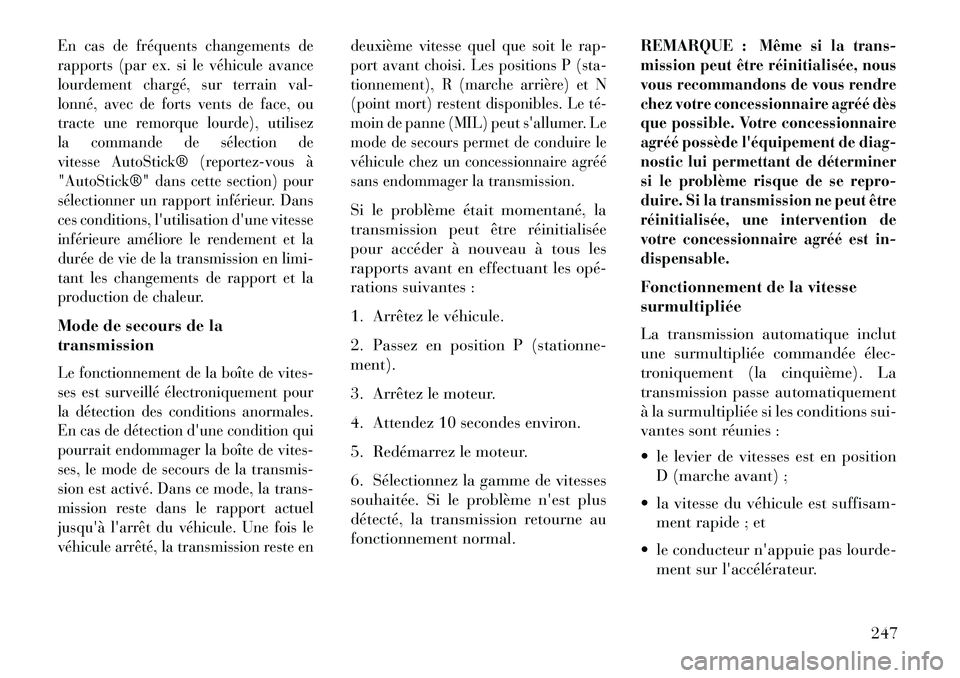 Lancia Thema 2013 Notice dentretien (in French) En cas de fréquents changements de
rapports (par ex. si le véhicule avance
lourdement chargé, sur terrain val-
lonné, avec de forts vents de face, ou
tracte une remorque lourde), utilisez
la comma Lancia Thema 2013 Notice dentretien (in French) En cas de fréquents changements de
rapports (par ex. si le véhicule avance
lourdement chargé, sur terrain val-
lonné, avec de forts vents de face, ou
tracte une remorque lourde), utilisez
la comma