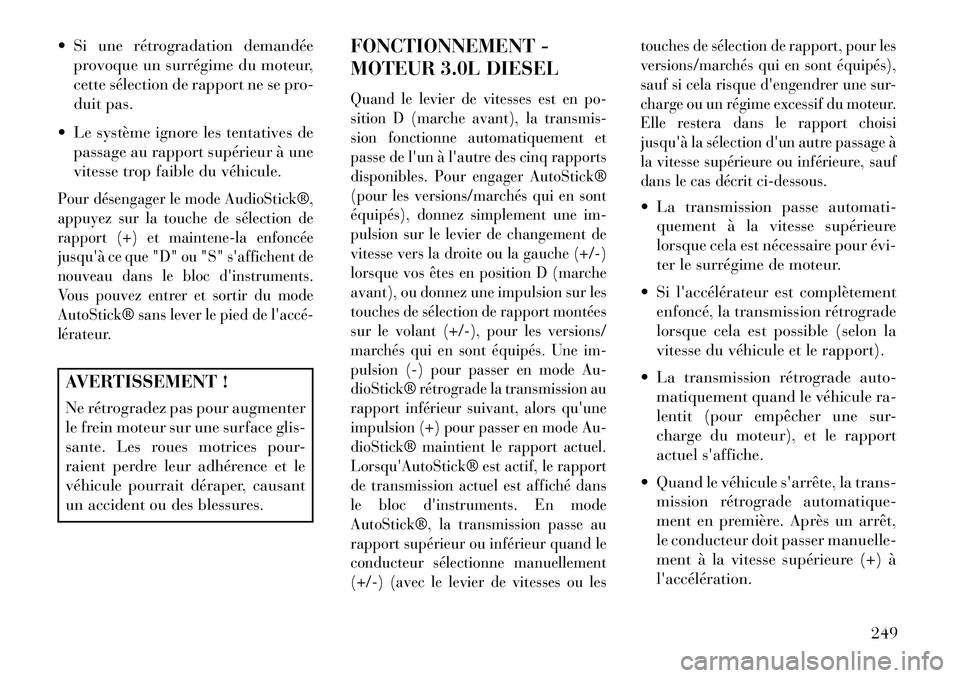 Lancia Thema 2013 Notice dentretien (in French) Si une rétrogradation demandéeprovoque un surrégime du moteur,
cette sélection de rapport ne se pro-
duit pas.
Le système ignore les tentatives de passage au rapport supérieur à une
vitesse Lancia Thema 2013 Notice dentretien (in French) Si une rétrogradation demandéeprovoque un surrégime du moteur,
cette sélection de rapport ne se pro-
duit pas.
Le système ignore les tentatives de passage au rapport supérieur à une
vitesse