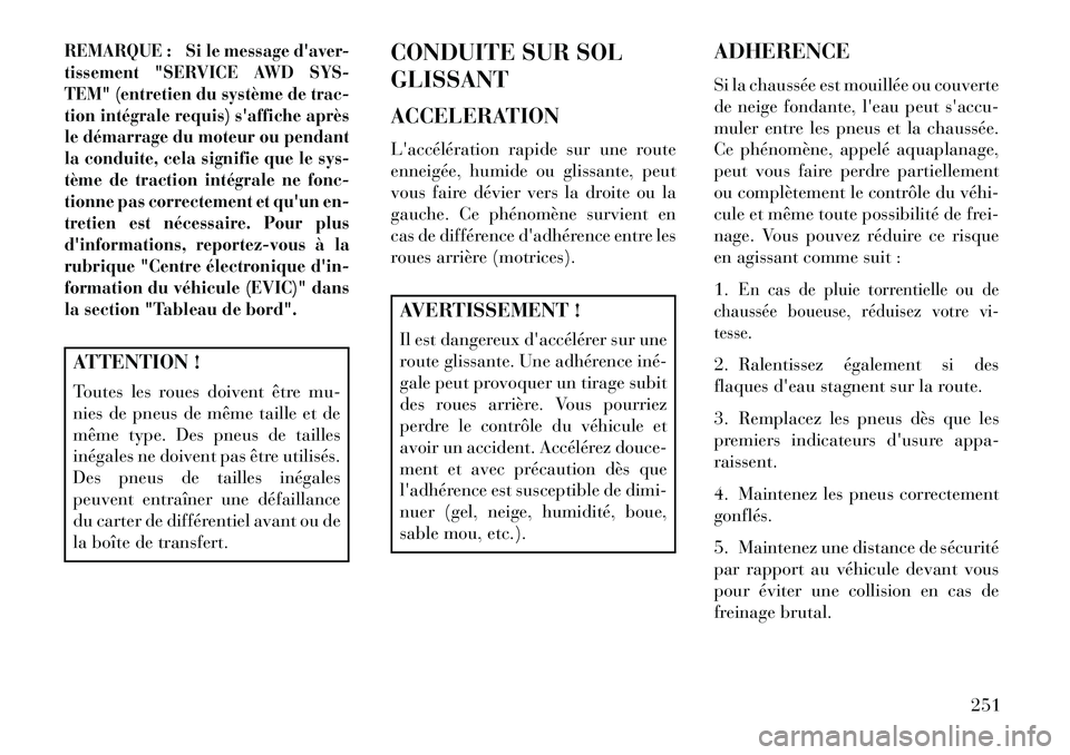 Lancia Thema 2013  Notice dentretien (in French) REMARQUE : Si le message daver-
tissement "SERVICE AWD SYS-
TEM" (entretien du système de trac-
tion intégrale requis) saffiche après
le démarrage du moteur ou pendant
la conduite, cela signifie