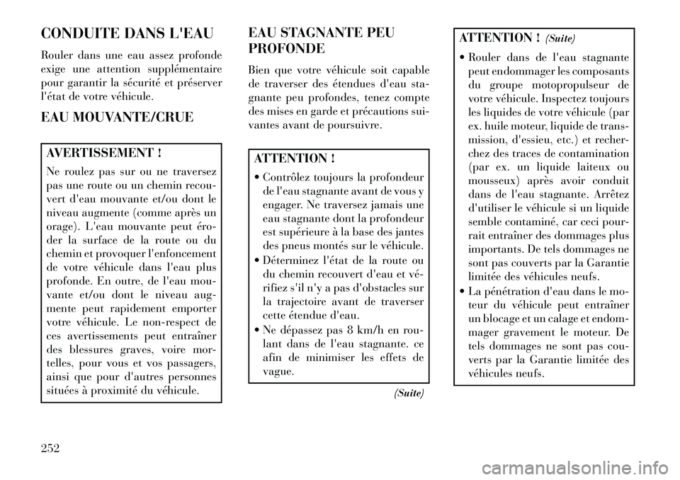 Lancia Thema 2013 Notice dentretien (in French) CONDUITE DANS LEAU
Rouler dans une eau assez profonde
exige une attention supplémentaire
pour garantir la sécurité et préserver
létat de votre véhicule.
EAU MOUVANTE/CRUEAVERTISSEMENT !
Ne rou Lancia Thema 2013 Notice dentretien (in French) CONDUITE DANS LEAU
Rouler dans une eau assez profonde
exige une attention supplémentaire
pour garantir la sécurité et préserver
létat de votre véhicule.
EAU MOUVANTE/CRUEAVERTISSEMENT !
Ne rou