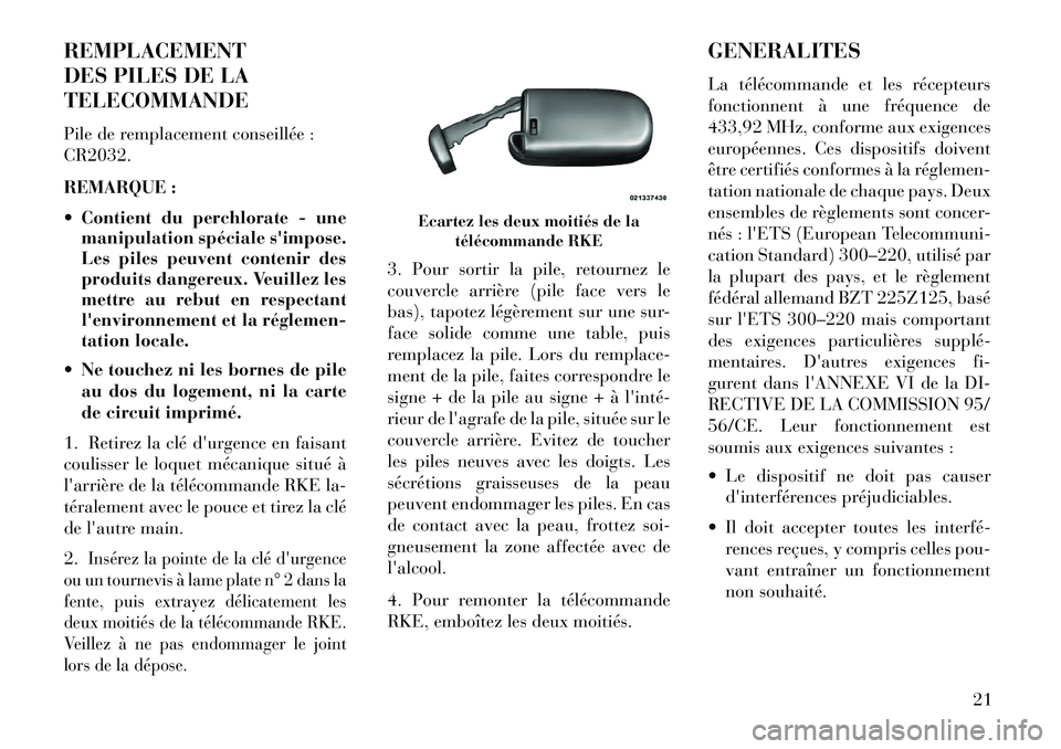 Lancia Thema 2013 Notice dentretien (in French) REMPLACEMENT
DES PILES DE LA
TELECOMMANDE
Pile de remplacement conseillée :
CR2032.
REMARQUE :
Contient du perchlorate - unemanipulation spéciale simpose.
Les piles peuvent contenir des
produits Lancia Thema 2013 Notice dentretien (in French) REMPLACEMENT
DES PILES DE LA
TELECOMMANDE
Pile de remplacement conseillée :
CR2032.
REMARQUE :
Contient du perchlorate - unemanipulation spéciale simpose.
Les piles peuvent contenir des
produits