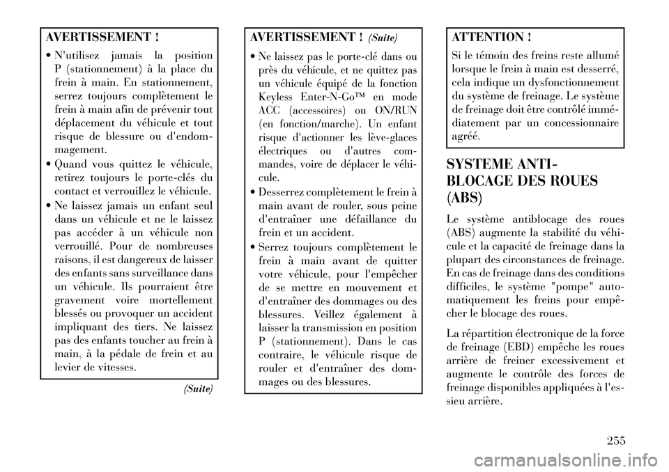 Lancia Thema 2013 Notice dentretien (in French) AVERTISSEMENT !
Nutilisez jamais la positionP (stationnement) à la place du
frein à main. En stationnement,
serrez toujours complètement le
frein à main afin de prévenir tout
déplacement du v Lancia Thema 2013 Notice dentretien (in French) AVERTISSEMENT !
Nutilisez jamais la positionP (stationnement) à la place du
frein à main. En stationnement,
serrez toujours complètement le
frein à main afin de prévenir tout
déplacement du v