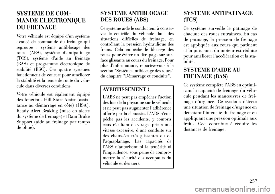 Lancia Thema 2013 Notice dentretien (in French) SYSTEME DE COM-
MANDE ELECTRONIQUE
DU FREINAGEVotre véhicule est équipé dun système
avancé de commande du freinage qui
regroupe : système antiblocage des
roues (ABS), système dantipatinage
(T Lancia Thema 2013 Notice dentretien (in French) SYSTEME DE COM-
MANDE ELECTRONIQUE
DU FREINAGEVotre véhicule est équipé dun système
avancé de commande du freinage qui
regroupe : système antiblocage des
roues (ABS), système dantipatinage
(T