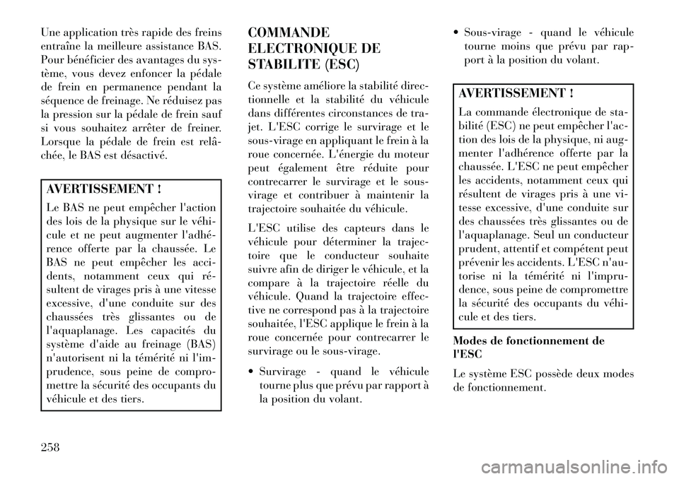 Lancia Thema 2013 Notice dentretien (in French) Une application très rapide des freins
entraîne la meilleure assistance BAS.
Pour bénéficier des avantages du sys-
tème, vous devez enfoncer la pédale
de frein en permanence pendant la
séquence Lancia Thema 2013 Notice dentretien (in French) Une application très rapide des freins
entraîne la meilleure assistance BAS.
Pour bénéficier des avantages du sys-
tème, vous devez enfoncer la pédale
de frein en permanence pendant la
séquence